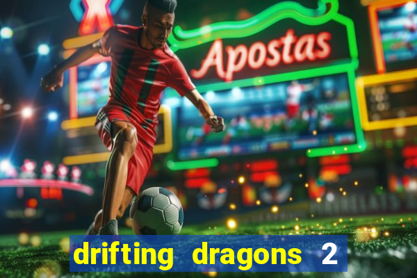 drifting dragons 2 temporada drifting dragons vai ter